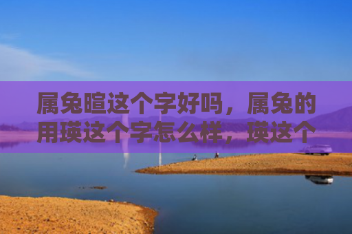 属兔暄这个字好吗，属兔的用瑛这个字怎么样，瑛这个字适合属兔的人吗