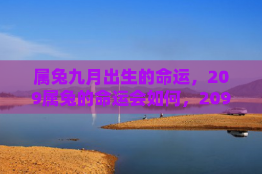 属兔九月出生的命运，209属兔的命运会如何，209属兔五行属什么