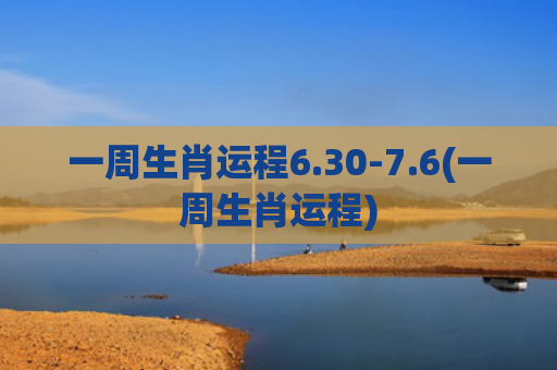 一周生肖运程6.30-7.6(一周生肖运程)