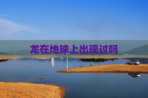 龙在地球上出现过吗