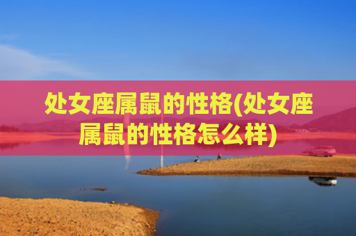 处女座属鼠的性格(处女座属鼠的性格怎么样)