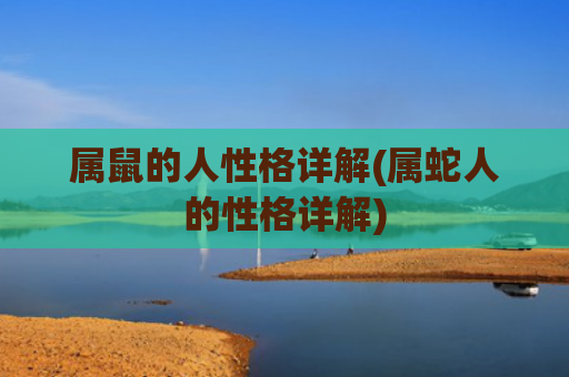 属鼠的人性格详解(属蛇人的性格详解)