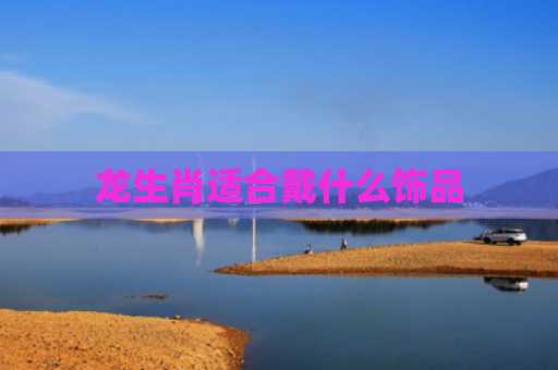 龙生肖适合戴什么饰品