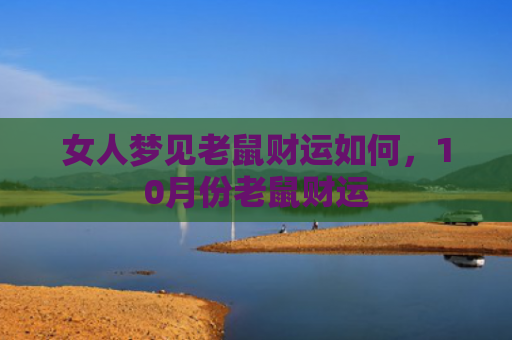 女人梦见老鼠财运如何，10月份老鼠财运