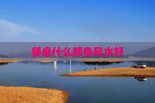 餐桌什么颜色风水好