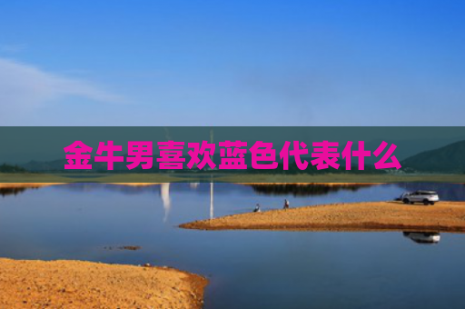 金牛男喜欢蓝色代表什么