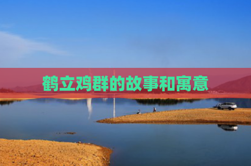 鹤立鸡群的故事和寓意