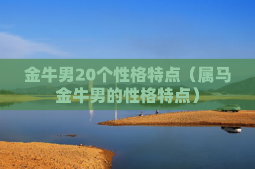 金牛男20个性格特点（属马金牛男的性格特点）
