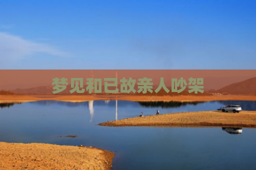 梦见和已故亲人吵架
