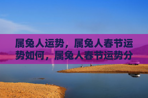 属兔人运势，属兔人春节运势如何，属兔人春节运势分析