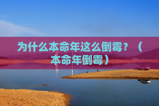 为什么本命年这么倒霉？（本命年倒霉）