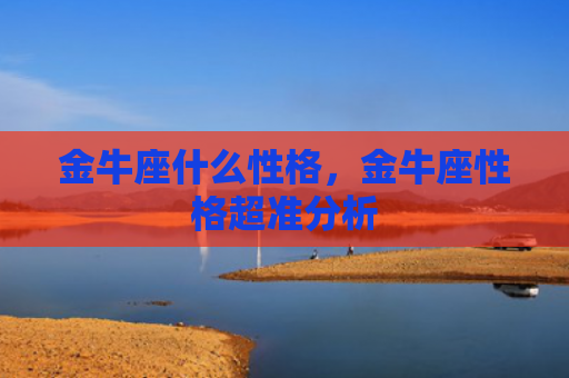 金牛座什么性格，金牛座性格超准分析