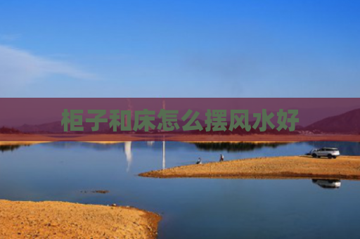 柜子和床怎么摆风水好