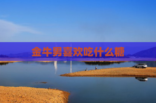 金牛男喜欢吃什么糖
