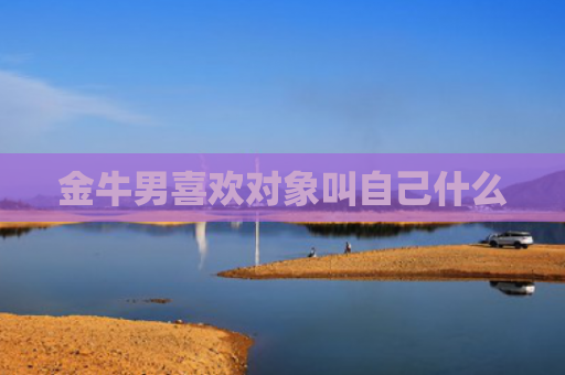 金牛男喜欢对象叫自己什么