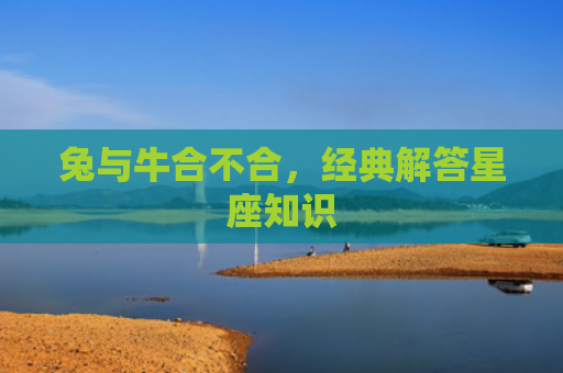 兔与牛合不合，经典解答星座知识