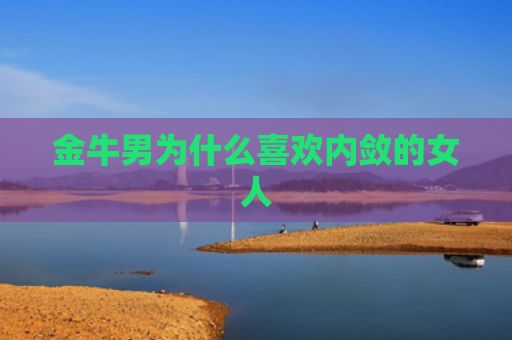 金牛男为什么喜欢内敛的女人