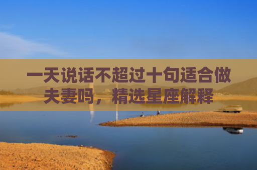 一天说话不超过十句适合做夫妻吗，精选星座解释