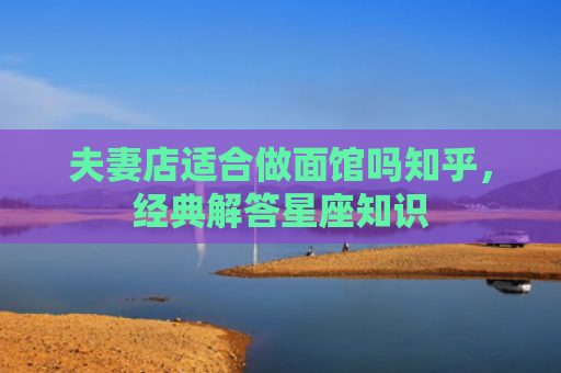 夫妻店适合做面馆吗知乎，经典解答星座知识