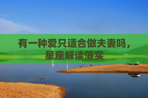 有一种爱只适合做夫妻吗，星座解读落实