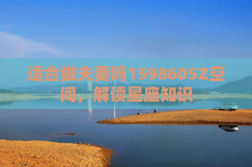 适合做夫妻吗1598605Z空间，解读星座知识