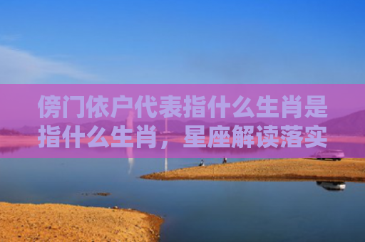 傍门依户代表指什么生肖是指什么生肖，星座解读落实