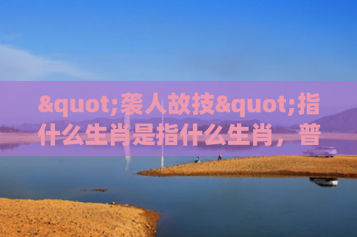 "袭人故技"指什么生肖是指什么生肖，普及星座常识