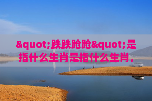 "跌跌跄跄"是指什么生肖是指什么生肖，解读星座知识