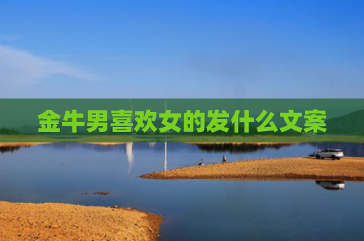 金牛男喜欢女的发什么文案
