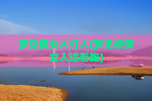 梦见疯女人打人(梦见被疯女人追着跑)