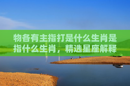 物各有主指打是什么生肖是指什么生肖，精选星座解释