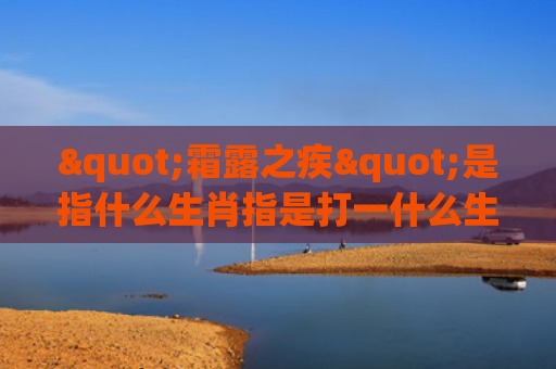"霜露之疾"是指什么生肖指是打一什么生肖，普及星座常识