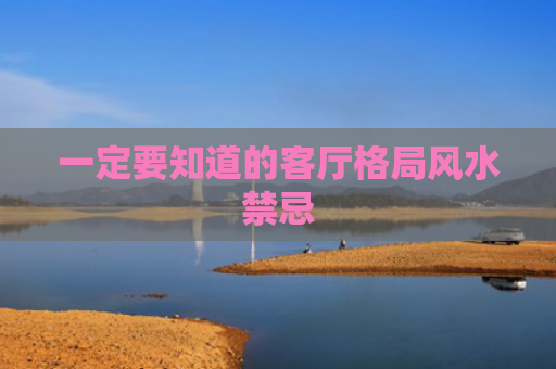 一定要知道的客厅格局风水禁忌