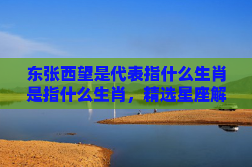 东张西望是代表指什么生肖是指什么生肖，精选星座解释