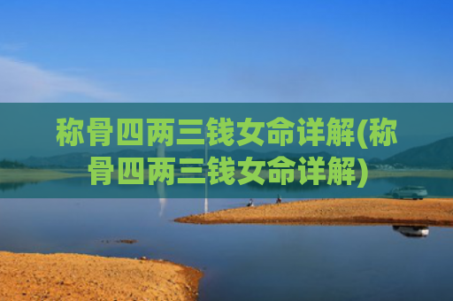 称骨四两三钱女命详解(称骨四两三钱女命详解)