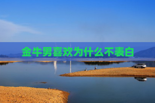 金牛男喜欢为什么不表白