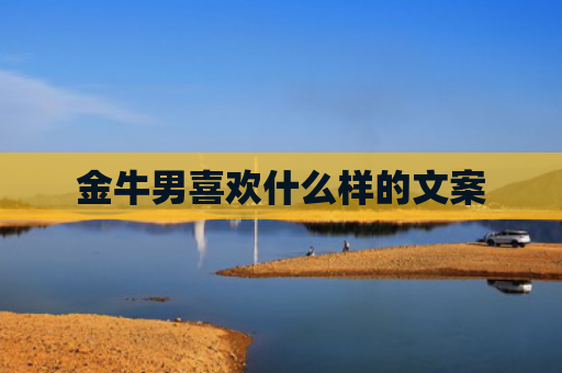 金牛男喜欢什么样的文案