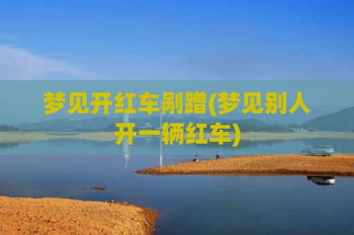 梦见开红车剐蹭(梦见别人开一辆红车)