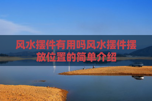 风水摆件有用吗风水摆件摆放位置的简单介绍