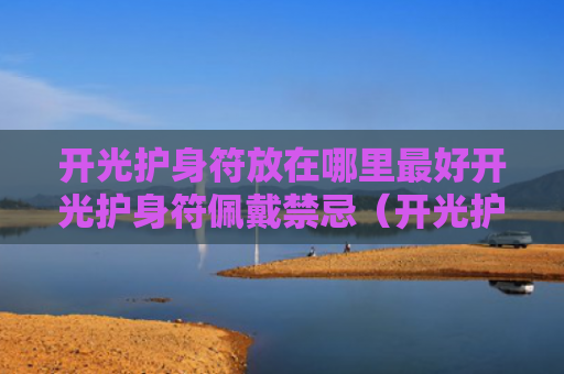 开光护身符放在哪里最好开光护身符佩戴禁忌（开光护身符多少钱）