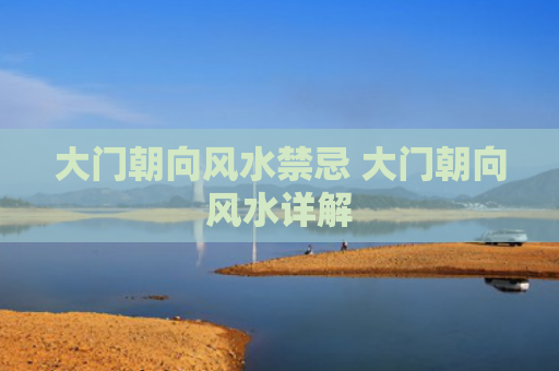 大门朝向风水禁忌 大门朝向风水详解