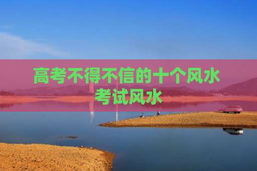 高考不得不信的十个风水 考试风水