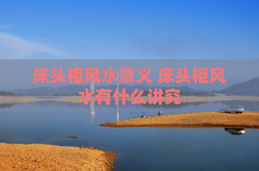 床头柜风水意义 床头柜风水有什么讲究