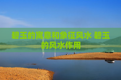 碧玉的寓意和象征风水 碧玉的风水作用