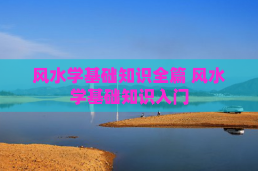 风水学基础知识全篇 风水学基础知识入门
