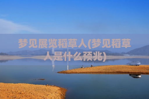 梦见展览稻草人(梦见稻草人是什么预兆)