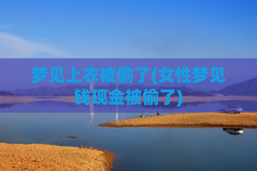 梦见上衣被偷了(女性梦见钱现金被偷了) 梦见上衣被偷了(女性梦见钱现金被偷了)