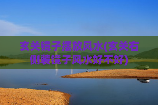 玄关镜子摆放风水(玄关右侧装镜子风水好不好)