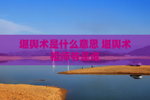 堪舆术是什么意思 堪舆术祖师爷是谁