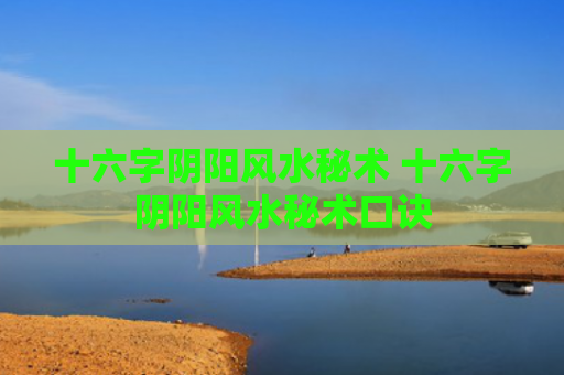 十六字阴阳风水秘术 十六字阴阳风水秘术口诀